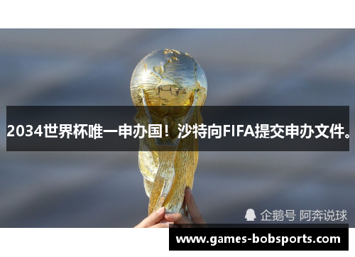 2034世界杯唯一申办国！沙特向FIFA提交申办文件。